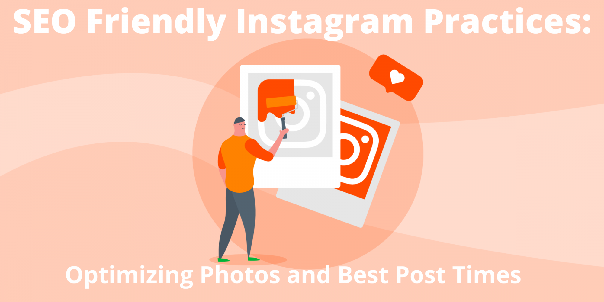 SEO Friendly Instagram Practices: Optimizing Photos and Best Post Times