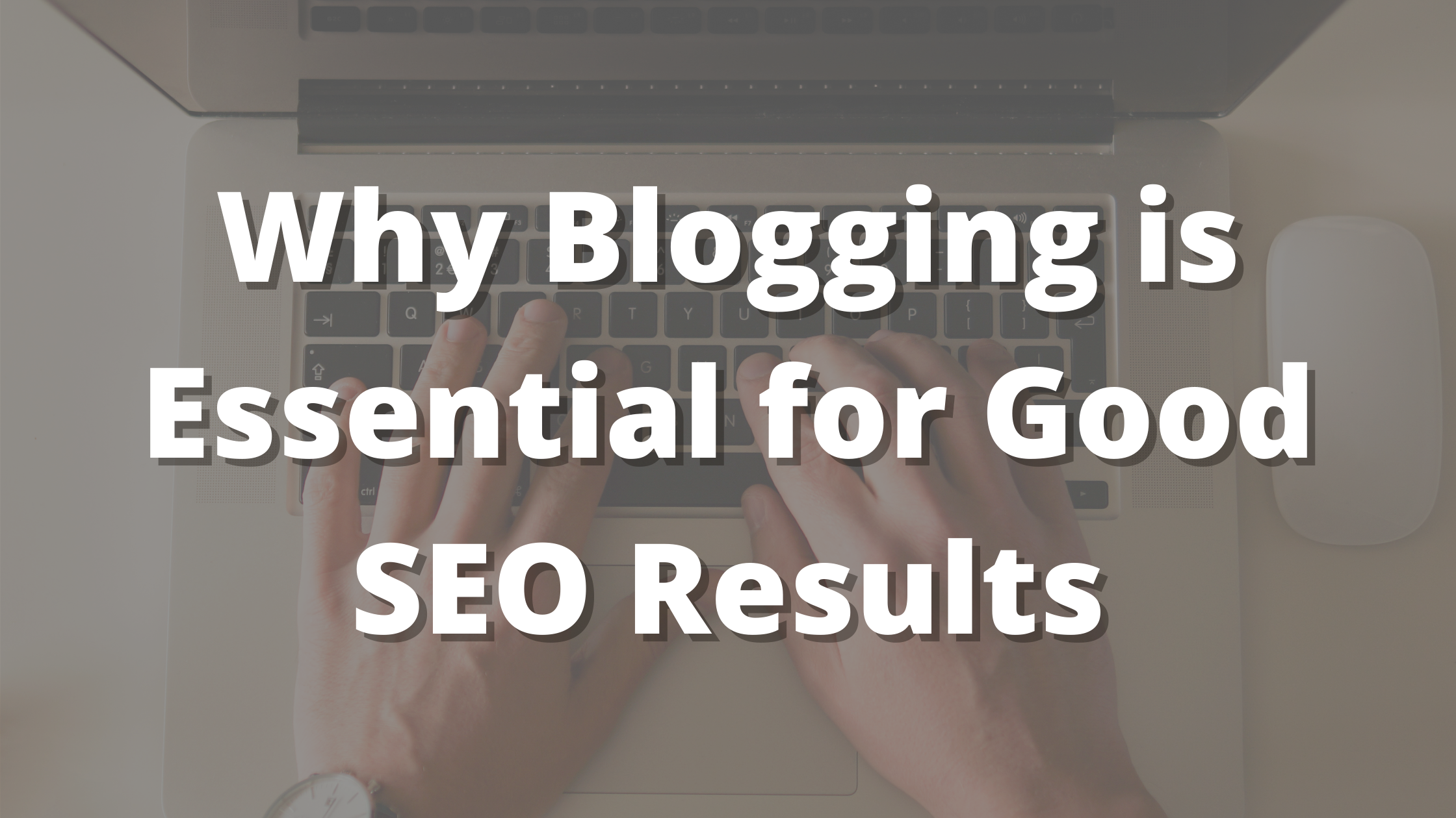 Why Blogging is Essential for SEO Results and How to Do it Right