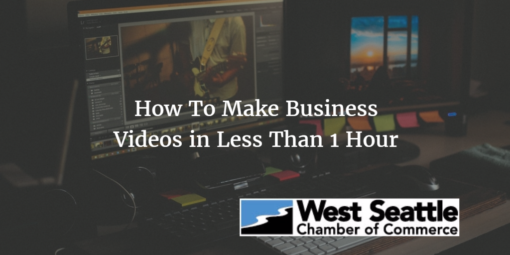 How To Make Business Videos in Less Than 1 Hour (November 2, 11:30am – 1pm)