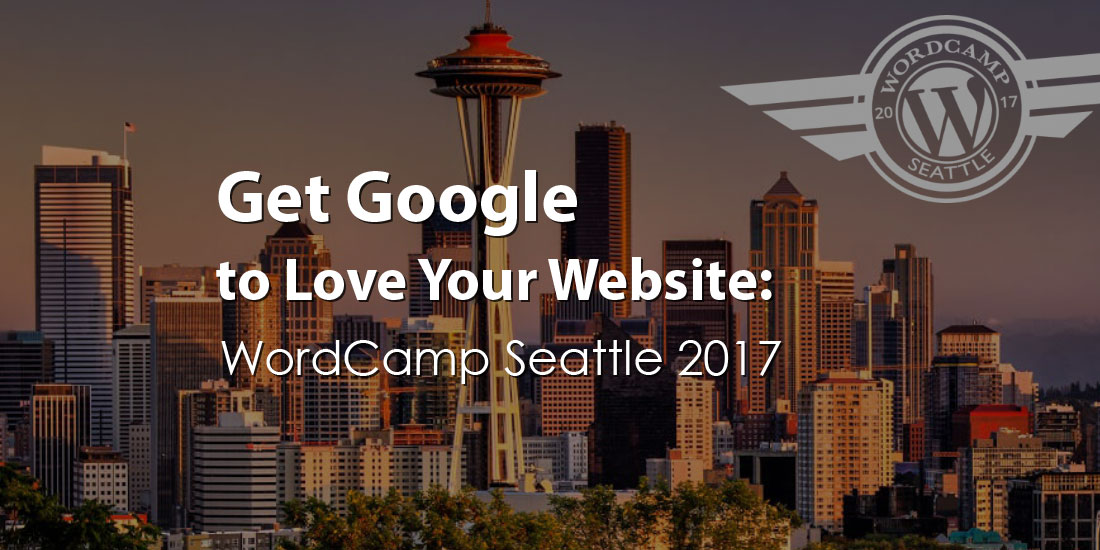 Get Google to Love Your Website – WordCamp Seattle 2017