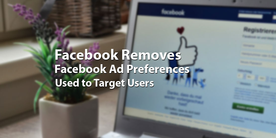 Facebook Removes Facebook Ad Preferences Used to Target Users