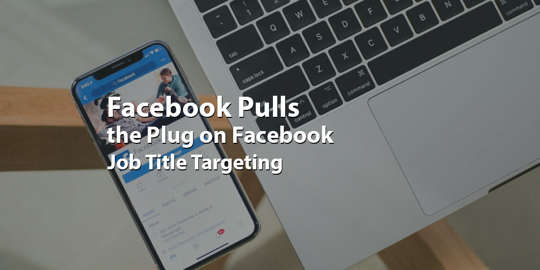 Facebook Pulls the Plug on Facebook Job Title Targeting