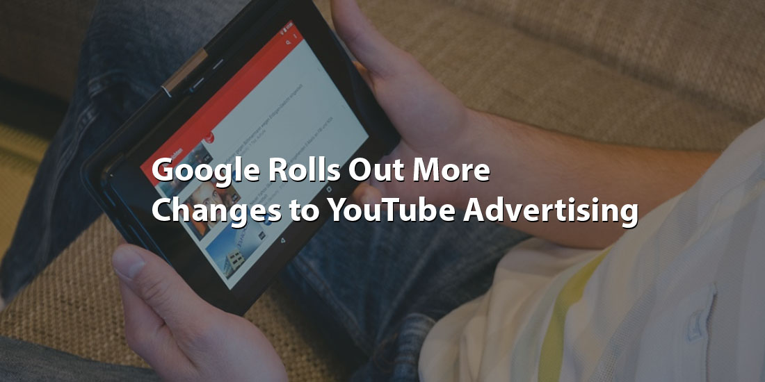 Google Rolls Out More Changes to YouTube Advertising