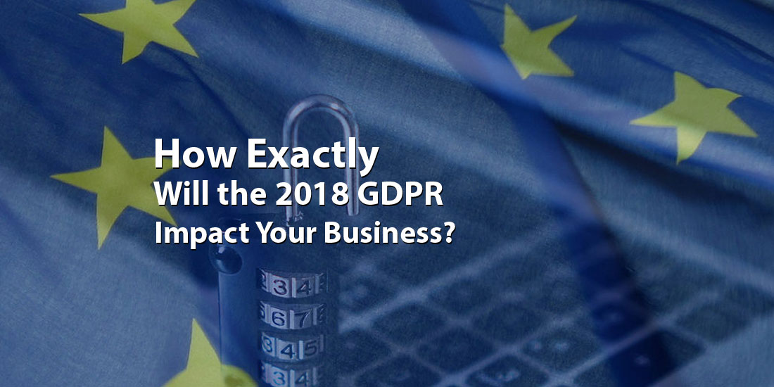 How Exactly Will the 2018 GDPR Impact Your Business?