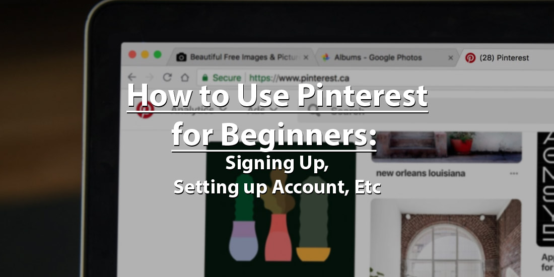 How to Use Pinterest for Beginners: Signing Up, Setting up Account, Etc