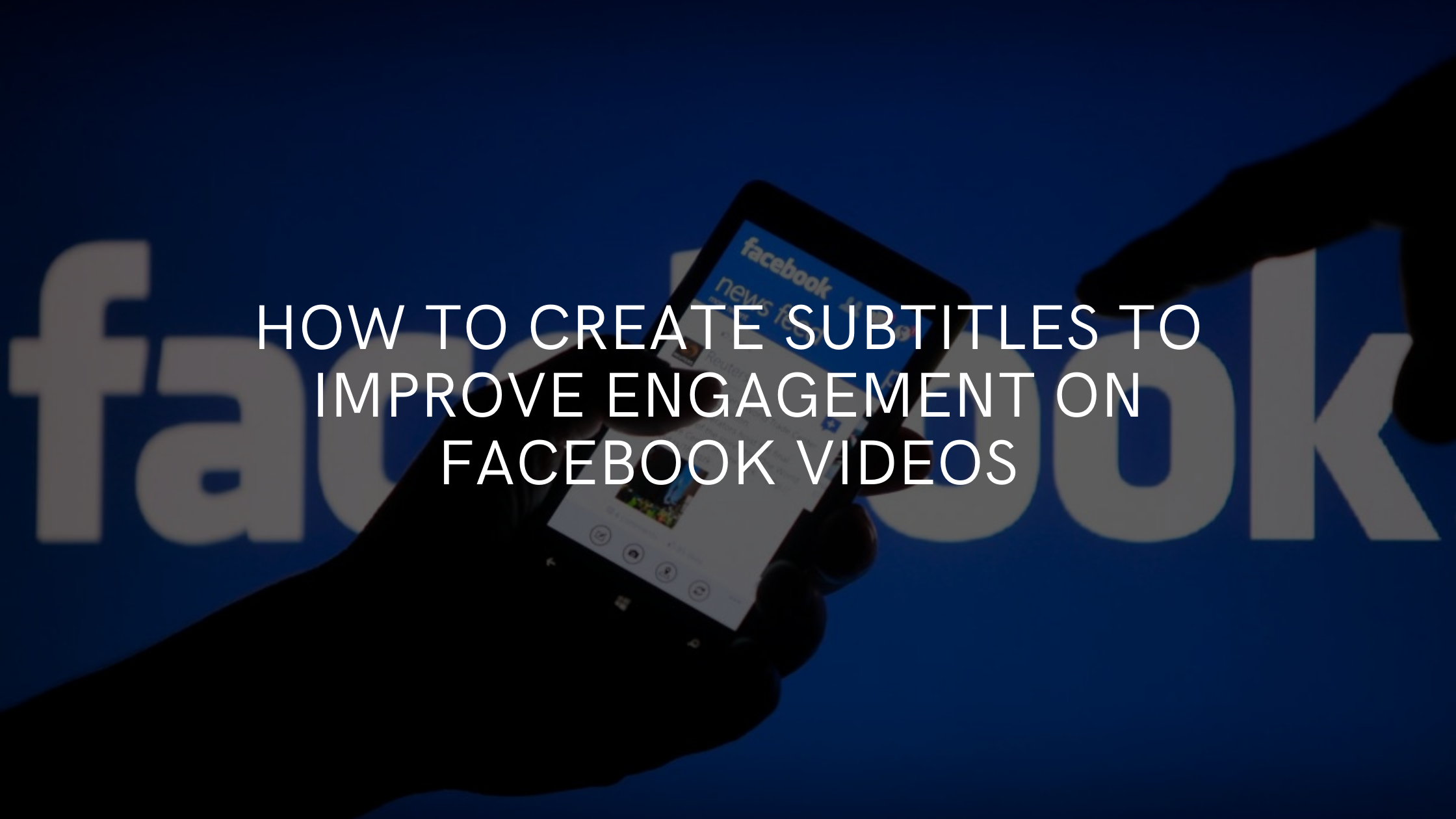 How to Create Facebook Video Captions to Improve Engagement