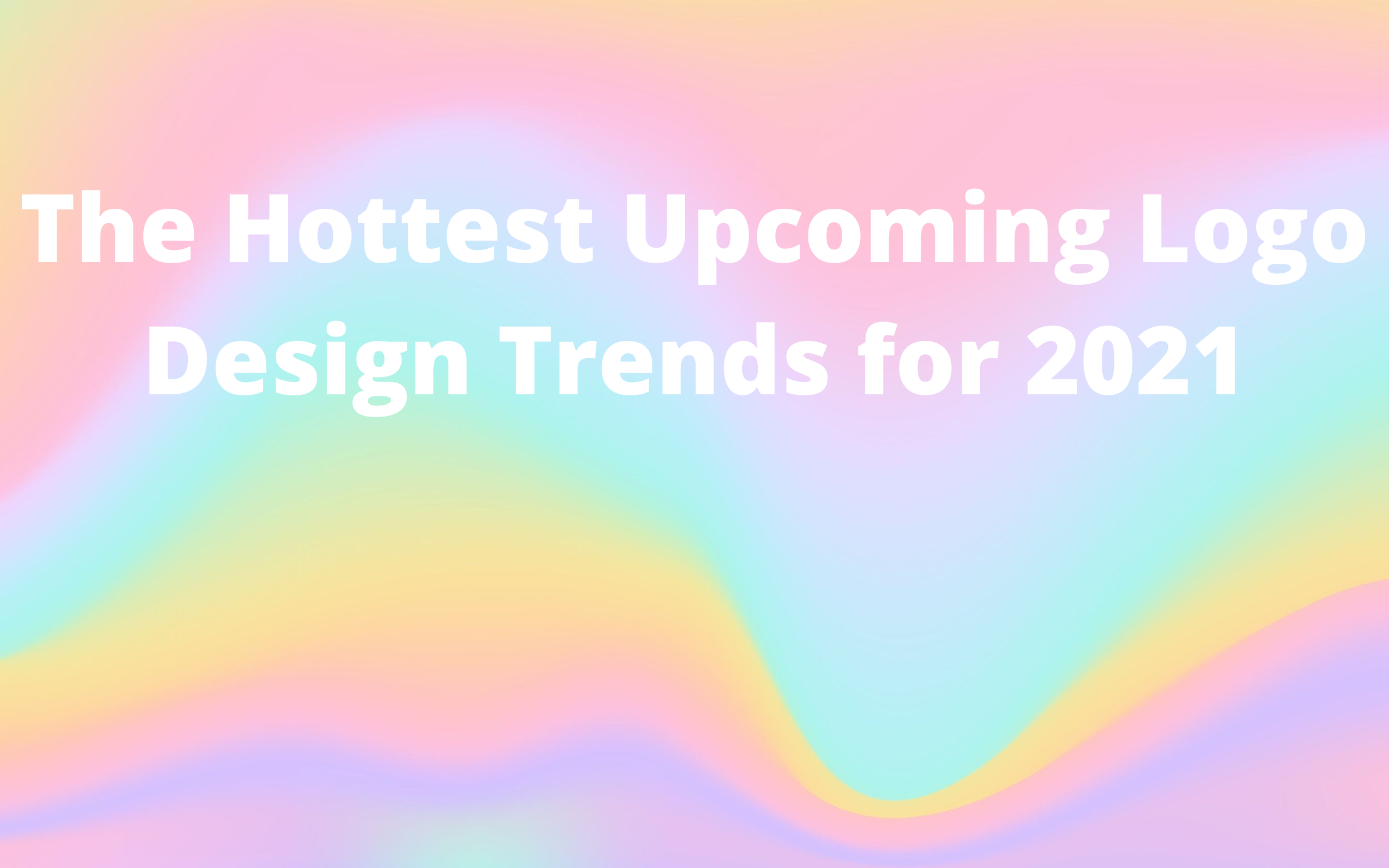 The Hottest Upcoming Logo Design Trends for 2021