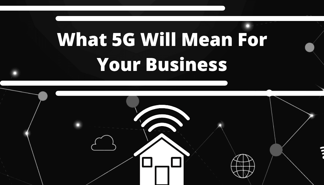 How and Why 5G Can Benefit Your Business