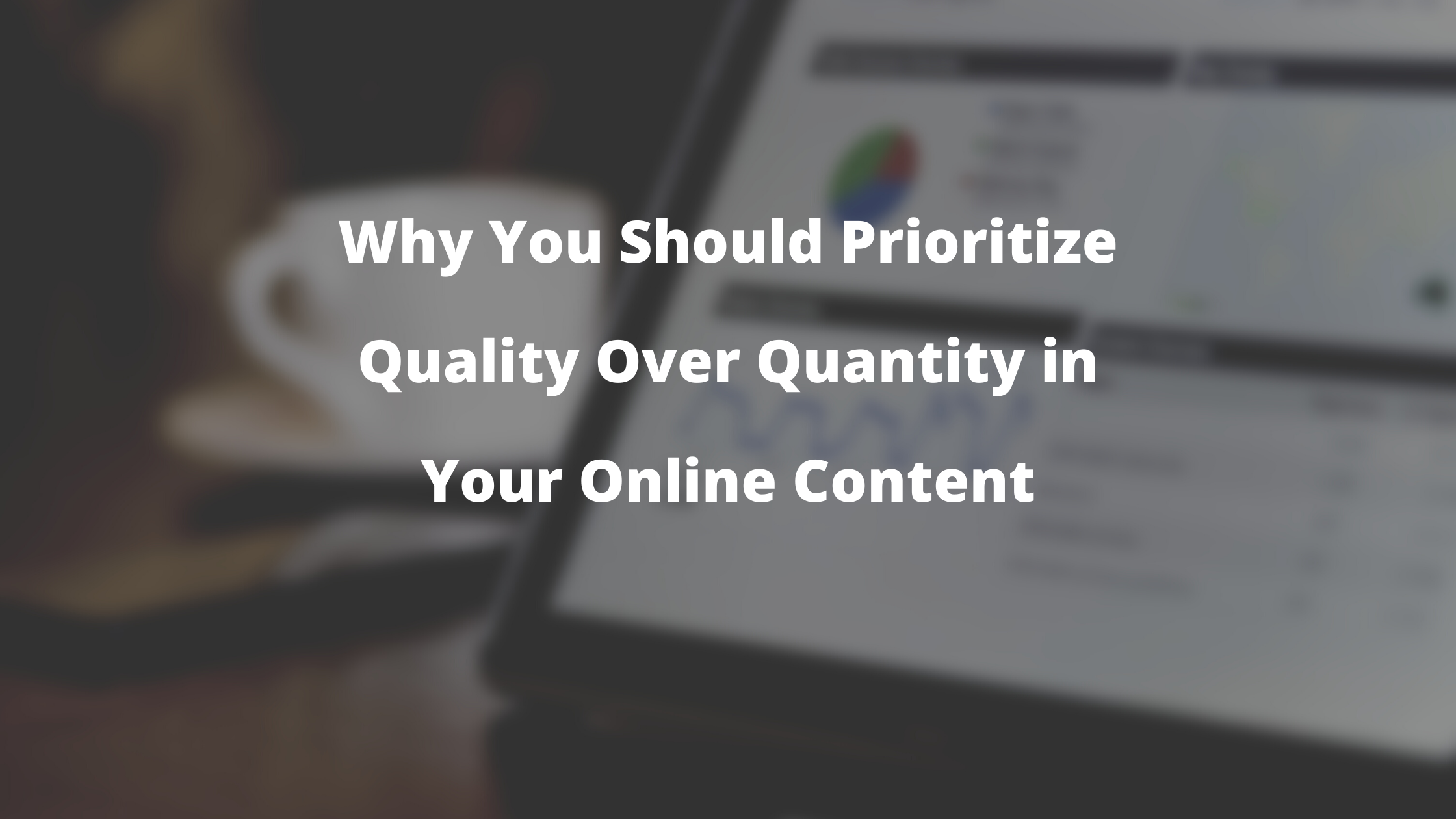 Why You Should Prioritize Quality Over Quantity in Your Online Content