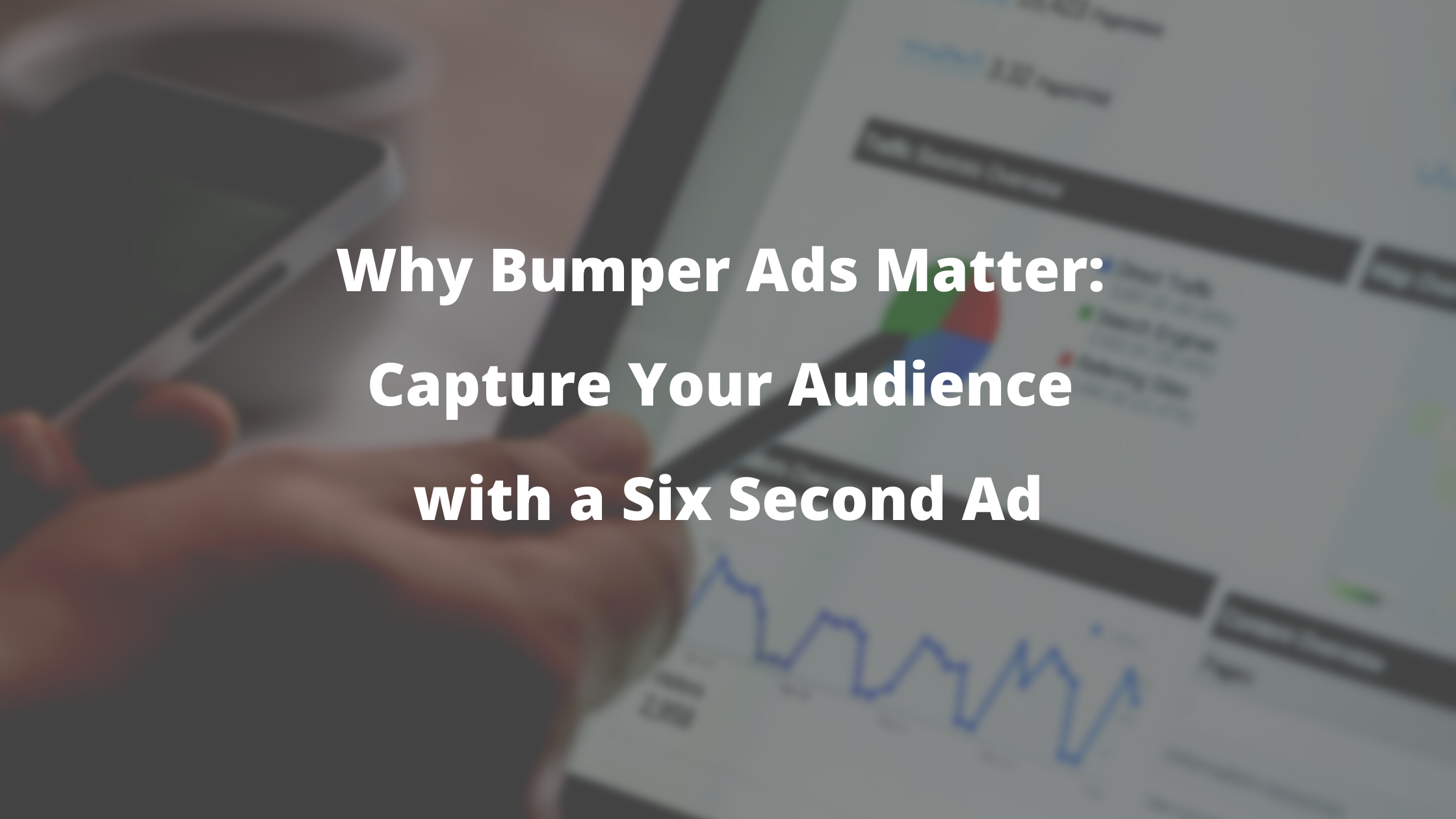 Why Bumper Ads Matter: Capture Your Audience with a Six Second Ad