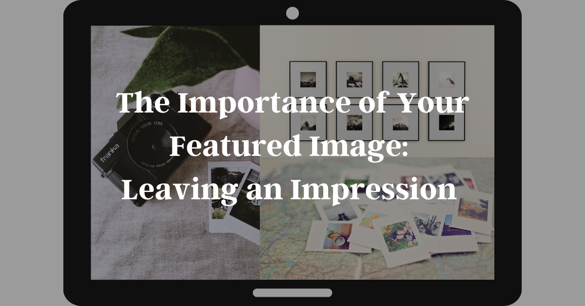 The Importance of Your Featured Image: Leaving an Impression