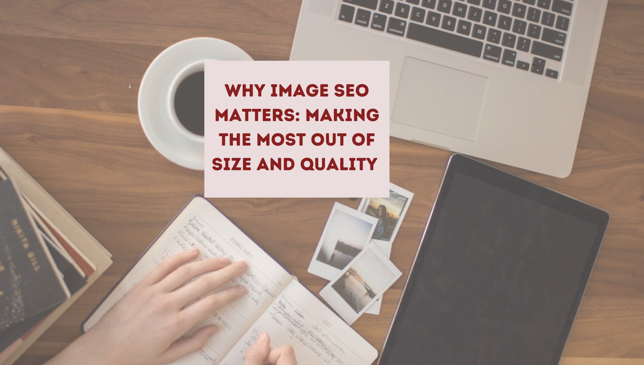 Why Image SEO Matters: Making the Most of Size and Quality